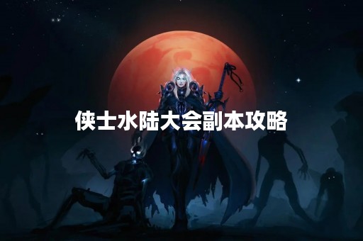 侠士水陆大会副本攻略