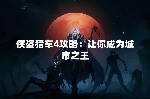 侠盗猎车4攻略：让你成为城市之王