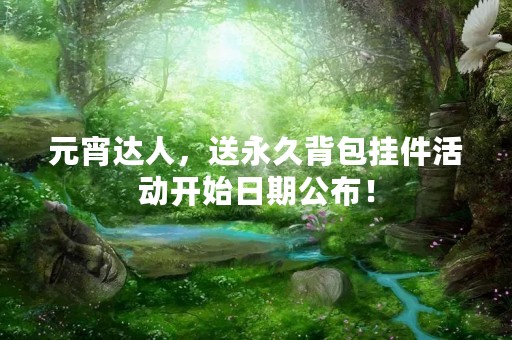 元宵达人，送永久背包挂件活动开始日期公布！