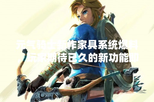 元气骑士新作家具系统爆料，玩家期待已久的新功能即将上线！