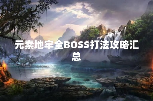 元素地牢全BOSS打法攻略汇总
