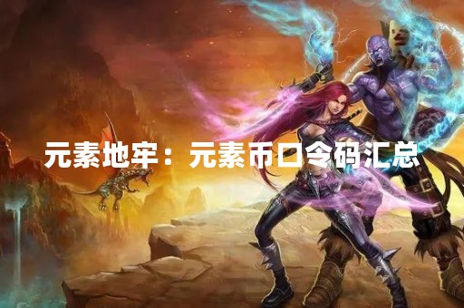 元素地牢：元素币口令码汇总