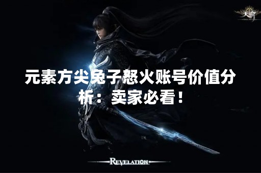 元素方尖兔子怒火账号价值分析：卖家必看！