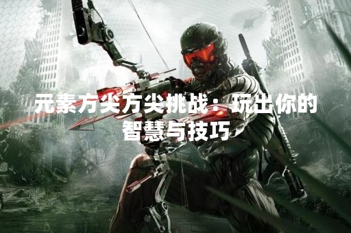 元素方尖方尖挑战：玩出你的智慧与技巧