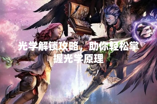 光学解锁攻略，助你轻松掌握光学原理