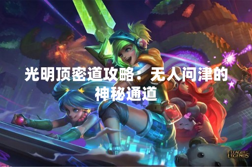 光明顶密道攻略：无人问津的神秘通道