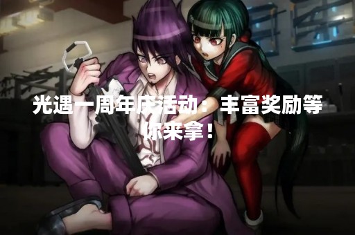 光遇一周年庆活动：丰富奖励等你来拿！