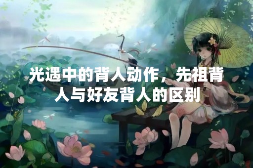 光遇中的背人动作，先祖背人与好友背人的区别