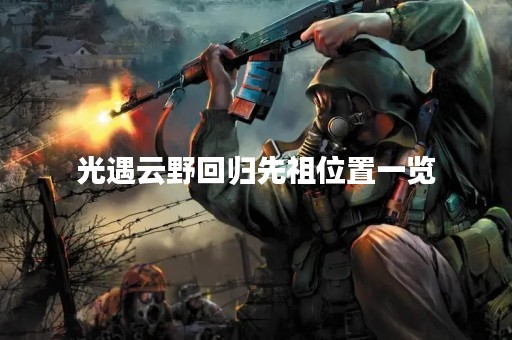 光遇云野回归先祖位置一览