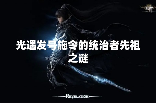 光遇发号施令的统治者先祖之谜