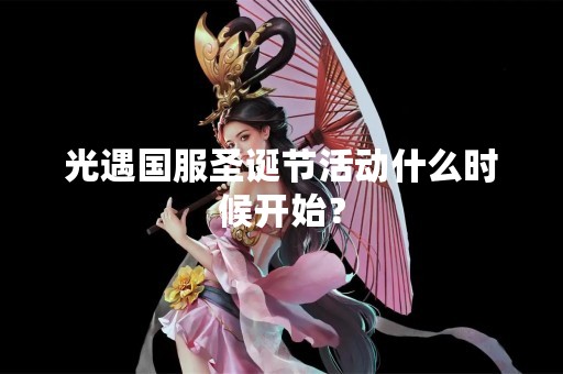 光遇国服圣诞节活动什么时候开始？