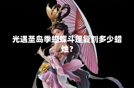 光遇圣岛季蝴蝶斗篷复刻多少蜡烛？