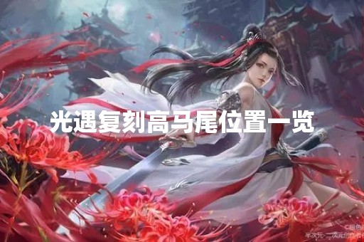 光遇复刻高马尾位置一览
