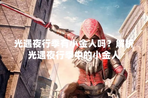 光遇夜行季有小金人吗？解析光遇夜行季中的小金人