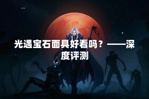 光遇宝石面具好看吗？——深度评测