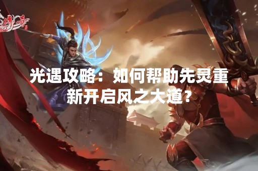 光遇攻略：如何帮助先灵重新开启风之大道？