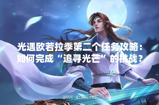 光遇欧若拉季第二个任务攻略：如何完成“追寻光芒”的挑战？