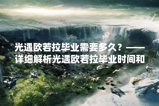 光遇欧若拉毕业需要多久？——详细解析光遇欧若拉毕业时间和条件