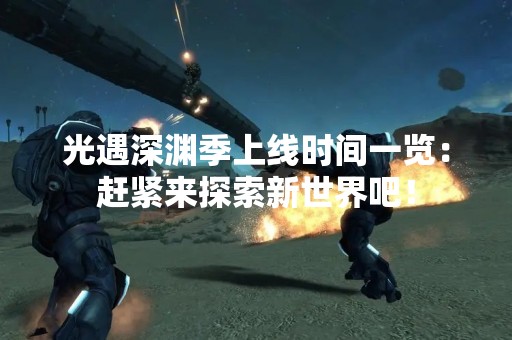 光遇深渊季上线时间一览：赶紧来探索新世界吧！