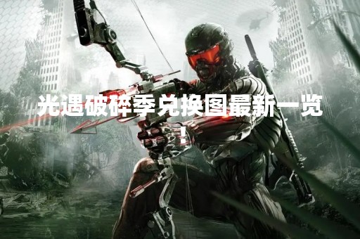 光遇破碎季兑换图最新一览！