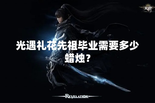 光遇礼花先祖毕业需要多少蜡烛？