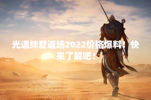 光遇绊爱返场2022价格爆料！快来了解吧！