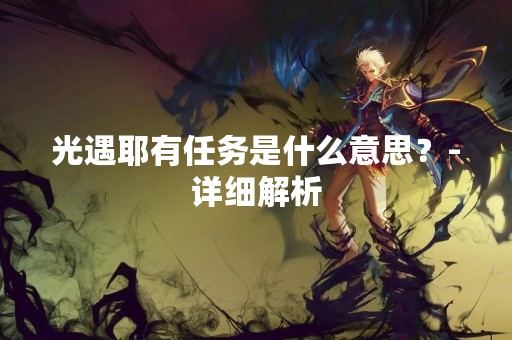 光遇耶有任务是什么意思？-详细解析
