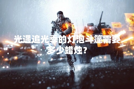 光遇追光季的灯泡斗篷需要多少蜡烛？