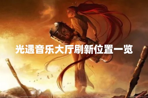 光遇音乐大厅刷新位置一览