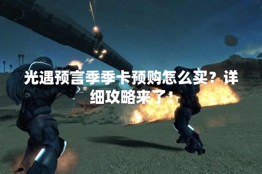 光遇预言季季卡预购怎么买？详细攻略来了！