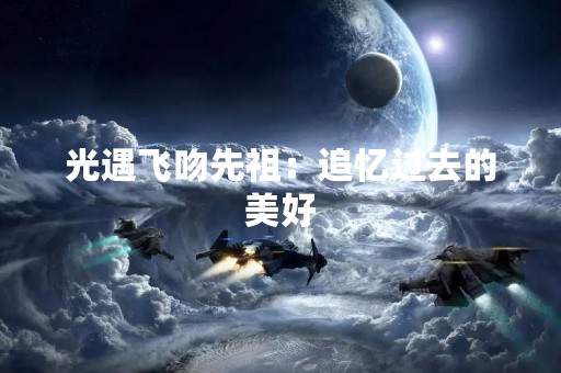 光遇飞吻先祖：追忆过去的美好