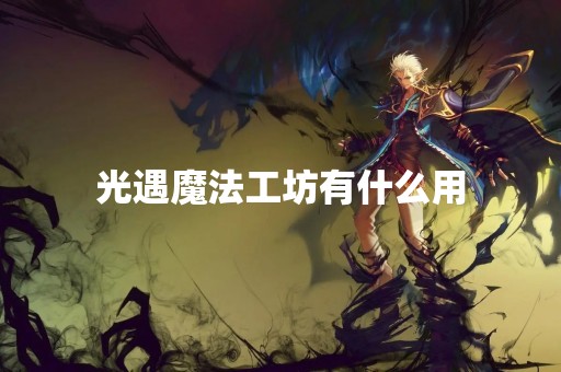 光遇魔法工坊有什么用