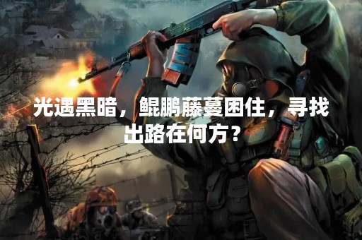 光遇黑暗，鲲鹏藤蔓困住，寻找出路在何方？