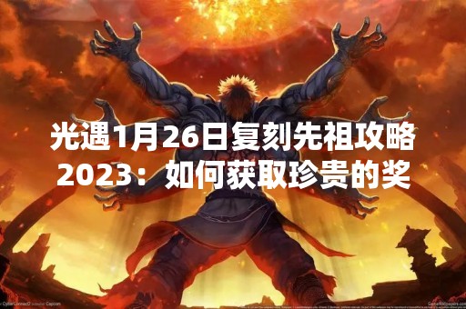 光遇1月26日复刻先祖攻略2023：如何获取珍贵的奖励？