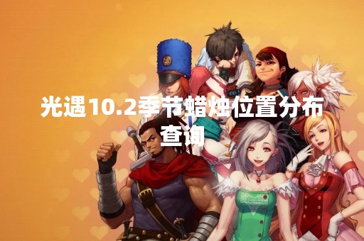 光遇10.2季节蜡烛位置分布查询