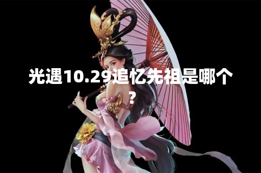 光遇10.29追忆先祖是哪个？