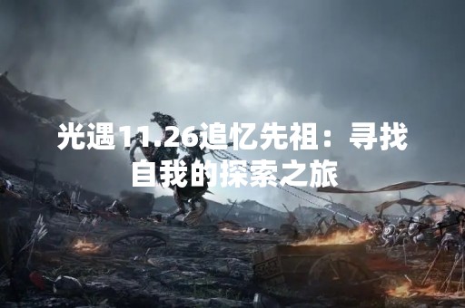 光遇11.26追忆先祖：寻找自我的探索之旅