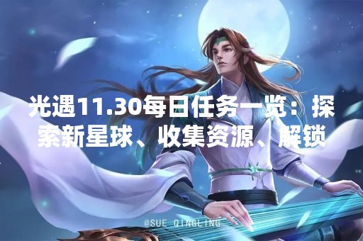 光遇11.30每日任务一览：探索新星球、收集资源、解锁新技能！