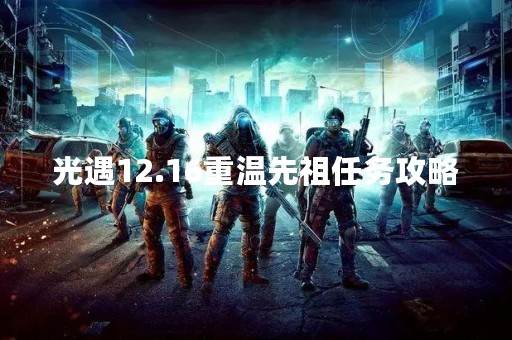 光遇12.16重温先祖任务攻略