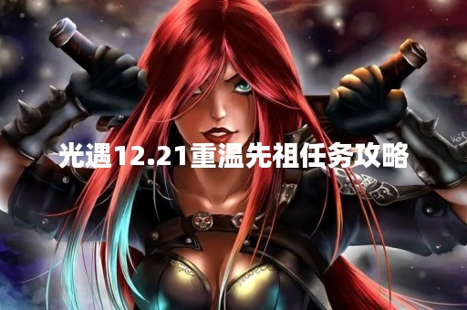光遇12.21重温先祖任务攻略