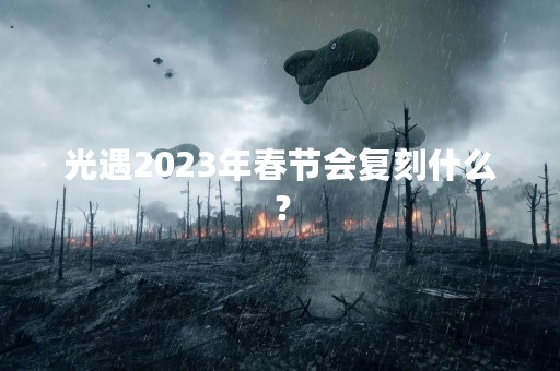 光遇2023年春节会复刻什么？