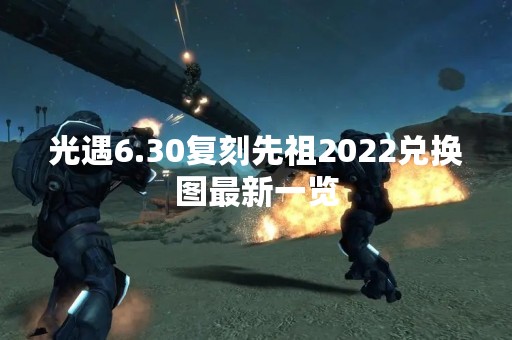光遇6.30复刻先祖2022兑换图最新一览