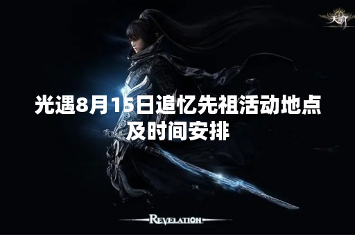 光遇8月15日追忆先祖活动地点及时间安排