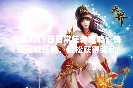 光遇8月9日日常任务攻略：快速完成任务，轻松获得奖励