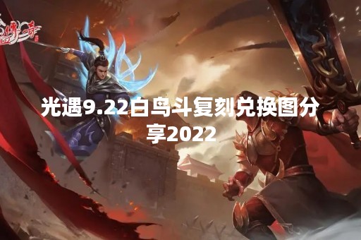 光遇9.22白鸟斗复刻兑换图分享2022