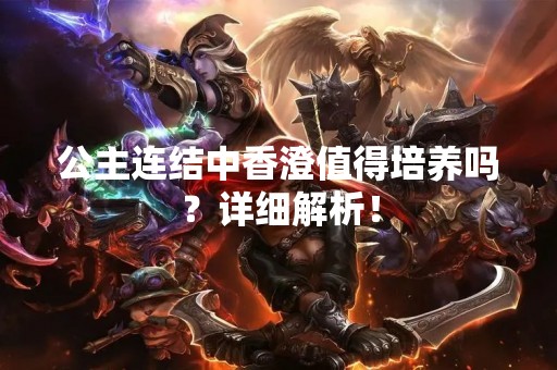 公主连结中香澄值得培养吗？详细解析！