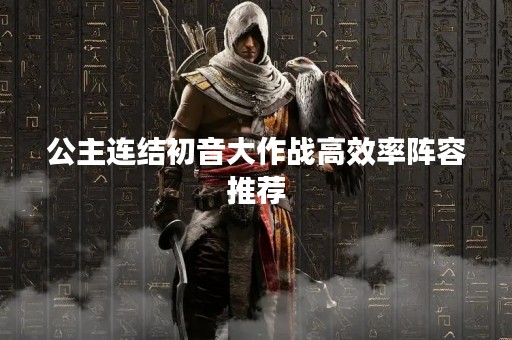 公主连结初音大作战高效率阵容推荐