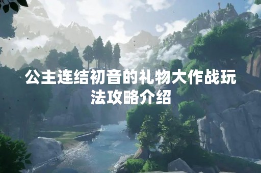 公主连结初音的礼物大作战玩法攻略介绍
