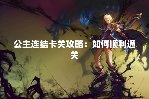 公主连结卡关攻略：如何顺利通关