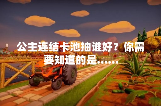 公主连结卡池抽谁好？你需要知道的是……